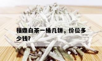 福鼎白茶一桶几饼，价位多少钱？