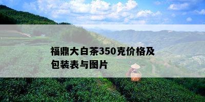 福鼎大白茶350克价格及包装表与图片