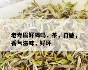 老寿眉好喝吗，茶，口感，香气滋味，好坏