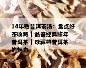 14年熟普洱茶汤：盘点好茶收藏 | 品鉴经典陈年普洱茶 | 珍藏熟普洱茶的魅力