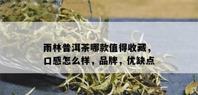 雨林普洱茶哪款值得收藏，口感怎么样，品牌，优缺点