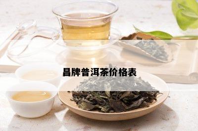 昌牌普洱茶价格表