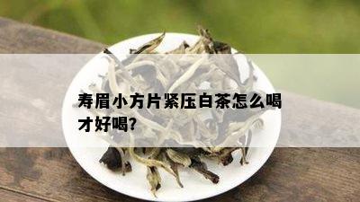 寿眉小方片紧压白茶怎么喝才好喝？