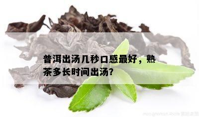 普洱出汤几秒口感更好，熟茶多长时间出汤？