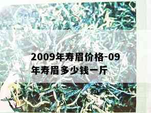 2009年寿眉价格-09年寿眉多少钱一斤