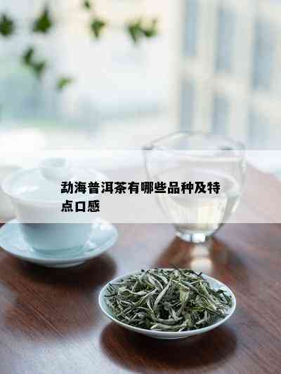 勐海普洱茶有哪些品种及特点口感