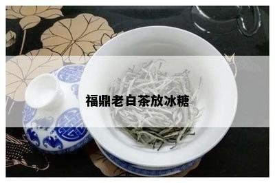 福鼎老白茶放冰糖