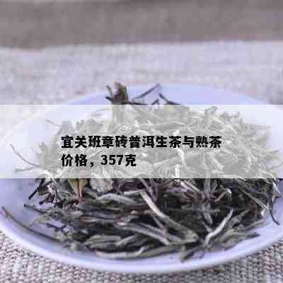 宜关班章砖普洱生茶与熟茶价格，357克