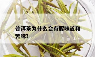 普洱茶为什么会有腥味道和苦味？