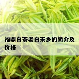 福鼎白茶老白茶乡的简介及价格