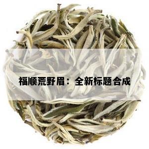 福顺荒野眉：全新标题合成