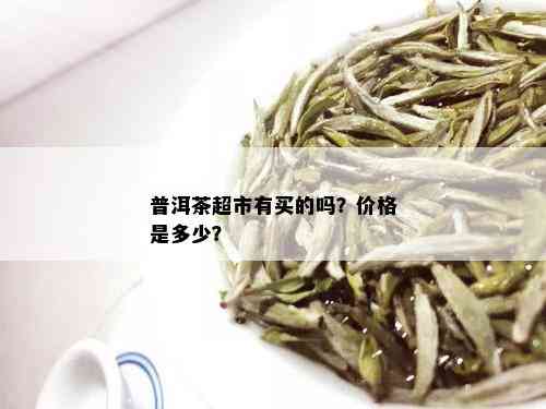 普洱茶超市有买的吗？价格是多少？