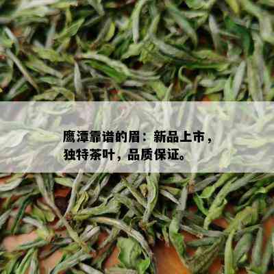 鹰潭靠谱的眉：新品上市，独特茶叶，品质保证。