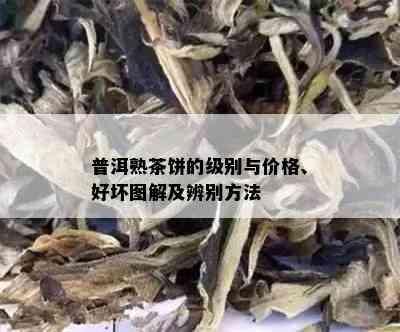 普洱熟茶饼的级别与价格、好坏图解及辨别方法