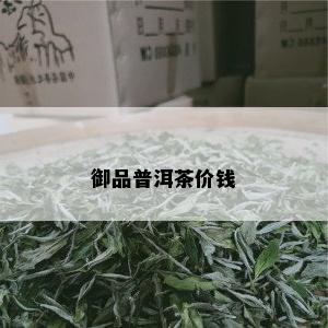 御品普洱茶价钱