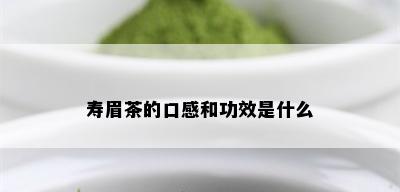 寿眉茶的口感和功效是什么