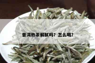 普洱熟茶解腻吗？怎么喝？