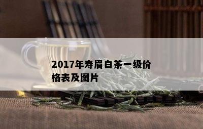 2017年寿眉白茶一级价格表及图片