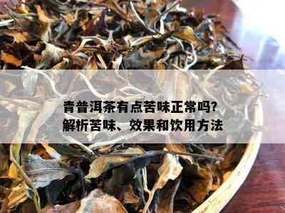 青普洱茶有点苦味正常吗？解析苦味、效果和饮用方法