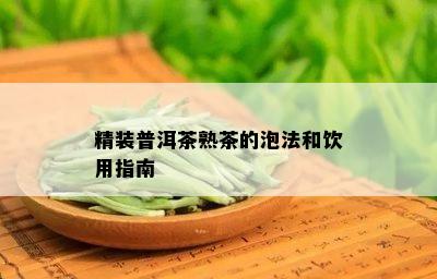 精装普洱茶熟茶的泡法和饮用指南