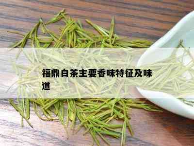 福鼎白茶主要香味特征及味道