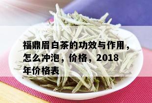 福鼎眉白茶的功效与作用，怎么冲泡，价格，2018年价格表