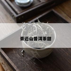 景迈山普洱茶甜