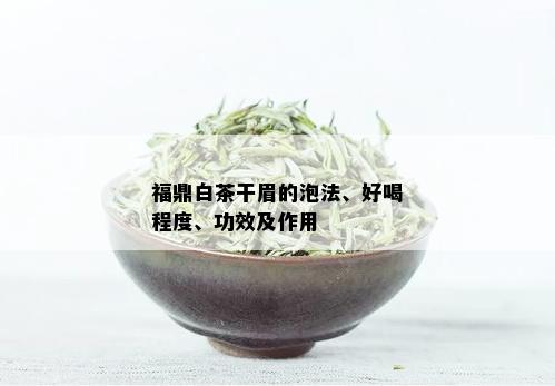 福鼎白茶干眉的泡法、好喝程度、功效及作用