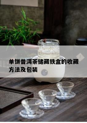 单饼普洱茶储藏铁盒的收藏方法及包装