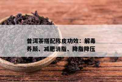 普洱茶搭配陈皮功效：解养颜、减肥消脂、降脂降压