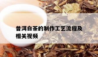 普洱白茶的制作工艺流程及相关视频