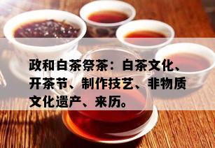 政和白茶祭茶：白茶文化、开茶节、制作技艺、非物质文化遗产、来历。