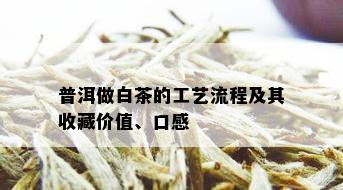 普洱做白茶的工艺流程及其收藏价值、口感