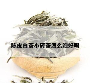 陈皮白茶小砖茶怎么泡好喝