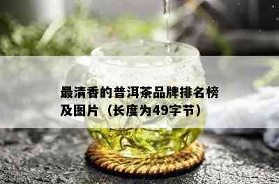 最清香的普洱茶品牌排名榜及图片（长度为49字节）