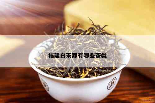 福建白茶都有哪些茶类