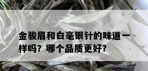 金骏眉和白毫银针的味道一样吗？哪个品质更好？