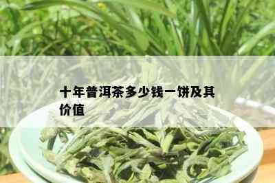 十年普洱茶多少钱一饼及其价值