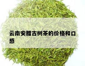 云南安腊古树茶的价格和口感