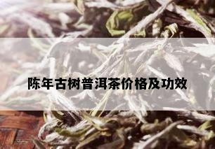 陈年古树普洱茶价格及功效