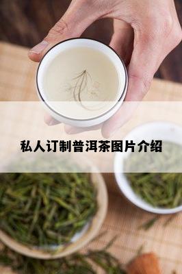 私人订制普洱茶图片介绍