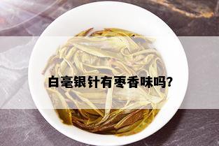 白毫银针有枣香味吗？