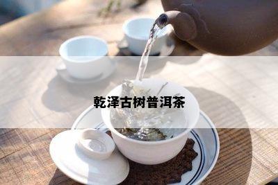 乾泽古树普洱茶