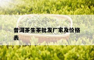 普洱茶生茶批发厂家及价格表