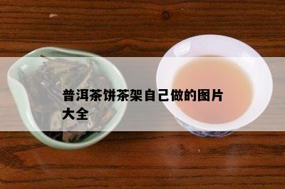 普洱茶饼茶架自己做的图片大全