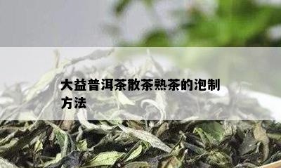 大益普洱茶散茶熟茶的泡制方法