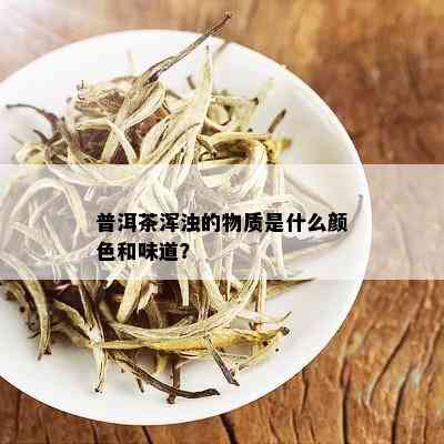 普洱茶浑浊的物质是什么颜色和味道？