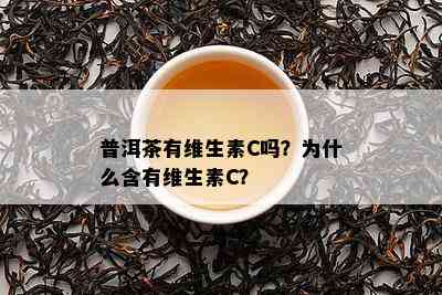 普洱茶有维生素C吗？为什么含有维生素C？