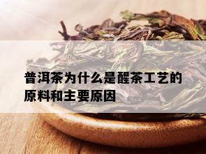 普洱茶为什么是醒茶工艺的原料和主要原因