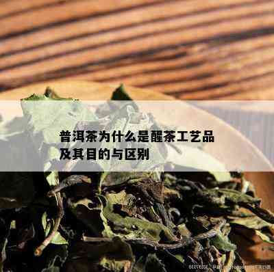 普洱茶为什么是醒茶工艺品及其目的与区别